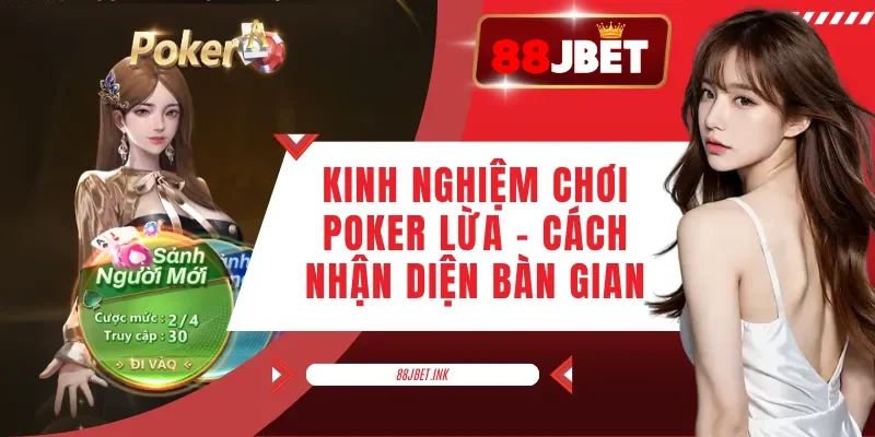 Kinh Nghiệm Chơi Poker Lừa - Cách Nhận Diện Bàn Gian