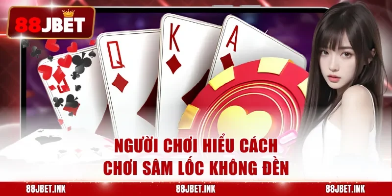 Người chơi hiểu cách chơi sâm lốc không đền