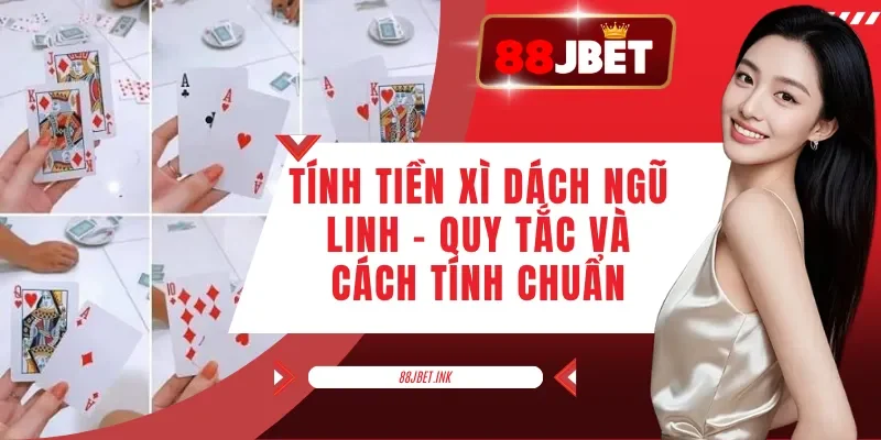 Tính Tiền Xì Dách Ngũ Linh - Quy Tắc Và Cách Tính Chuẩn